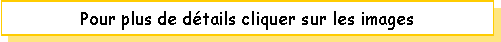 Zone de Texte: Pour plus de dtails cliquer sur les images